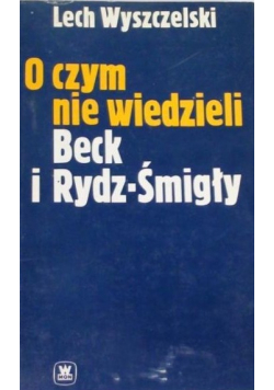 O czym nie wiedzieli Beck i Rydz Śmigły