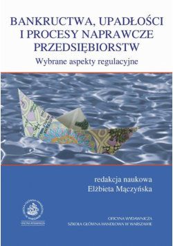 Bankructwa, upadłości i procesy naprawcze przedsiębiorstw. Wybrane aspekty regulacyjne