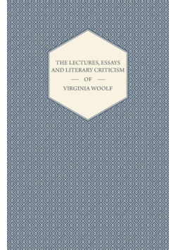 The Lectures, Essays and Literary Criticism of Virginia Woolf