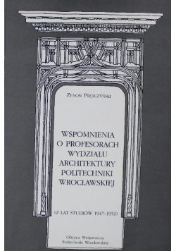 Wspomnienia o Profesorach Wydziału Architektury Politechniki Wrocławskiej