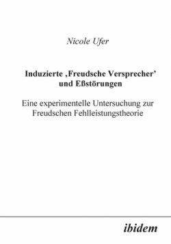 Induzierte "Freudsche Versprecher" und Essstörungen. Eine experimentelle Untersuchung zur Freudschen Fehlleistungstheorie