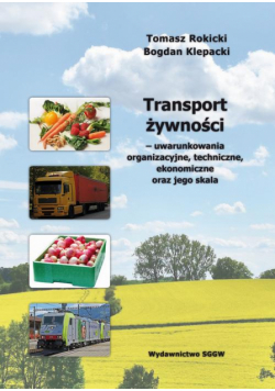 Transport żywności – uwarunkowania organizacyjne, techniczne, ekonomiczne oraz jego skala