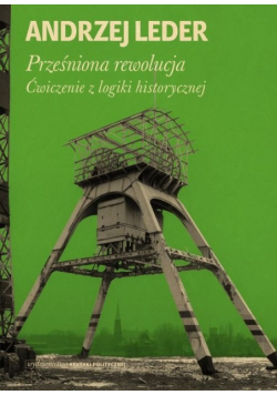 Prześniona rewolucja Ćwiczenie z logiki historycznej