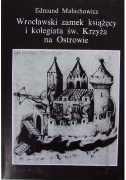 Wrocławski zamek książęcy i kolegiata św Krzyża na Ostrowie