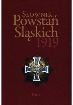 Słownik Powstań Śląskich 1919 Tom 1
