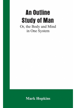 An Outline Study of Man; Or, the Body and Mind in One System