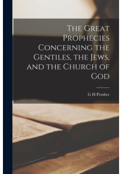 The Great Prophecies Concerning the Gentiles, the Jews, and the Church of God