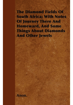 The Diamond Fields Of South Africa; With Notes Of Journey There And Homeward, And Some Things About Diamonds And Other Jewels