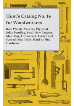 Hunt's Catalog No. 14 for Woodworkers - Rare Woods, Veneers, Plywood, Inlay Banding, Scroll Saw Patterns, Moulding, Ornaments, Turned and Carved Legs,