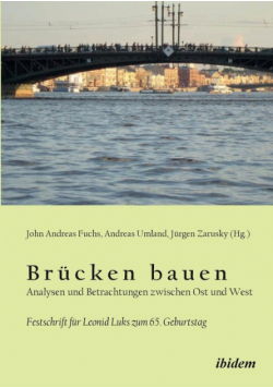 Brücken bauen - Analysen und Betrachtungen zwischen Ost und West. Festschrift für Leonid Luks zum 65. Geburtstag