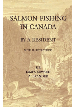 Salmon-Fishing in Canada, by a Resident - With Illustrations