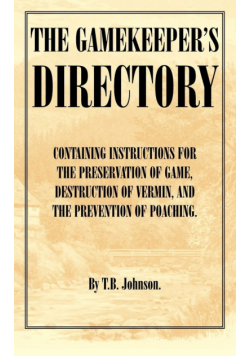 The Gamekeeper's Directory - Containing Instructions for the Preservation of Game, Destruction of Vermin and the Prevention of Poaching. (History of S