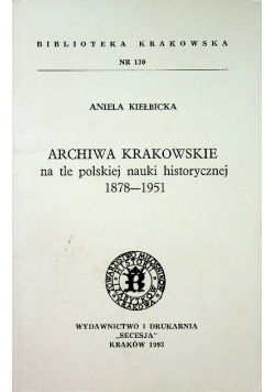 Archiwa krakowskie na tle polskiej nauki historycznej 1878 - 1951