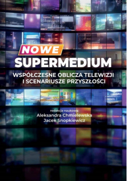 Nowe supermedium. Współczesne oblicza telewizji..