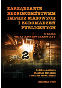 Zarządzanie bezpieczeństwem imprez masowych i zgromadzeń publicznych. Wymiar organizacyjno-praktyczny. Część II