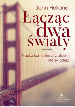 Łącząc dwa światy. Nauka komunikacji z bliskimi, którzy odeszli