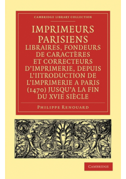 Imprimeurs Parisiens, Libraires, Fondeurs de Caracteres Et Correcteurs D'Imprimerie, Depuis L'Introduction de L'Imprimerie a Paris (1470) Jusqu'a La F