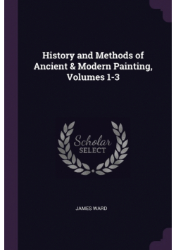 History and Methods of Ancient & Modern Painting, Volumes 1-3