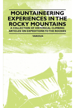 Mountaineering Experiences in the Rocky Mountains - A Collection of Historical Climbing Articles on Expeditions to the Rockies