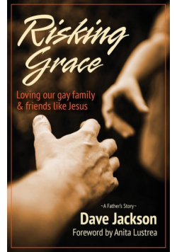 Risking Grace, Loving Our Gay Family and Friends Like Jesus