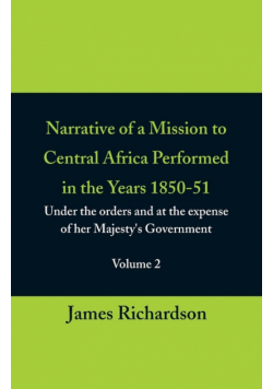 Narrative of a Mission to Central Africa Performed in the Years 1850-51, (Volume 2) Under the Orders and at the Expense of Her Majesty's Government
