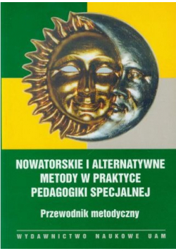Nowatorskie i alternatywne metody w praktyce pedagogiki specjalnej Przewodnik metodyczny