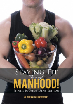 Staying Fit Through Manhood! Fitness Journal Men's Edition