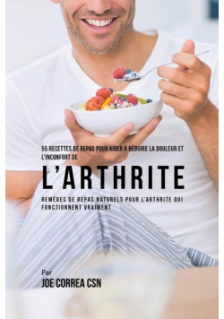 55 Recettes de Repas pour aider à réduire la Douleur et l'Inconfort de l'Arthrite