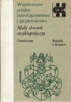 Współczesne polskie introligatorstwo i papiernictwo Mały słownik encyklopedyczny