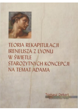 Teoria rekapitulacji Ireneusza z Lyonu w świetle starożytnych koncepcji na temat Adama