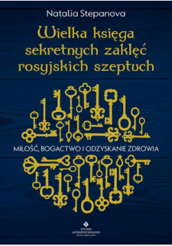 Wielka księga sekretnych zaklęć rosyjskich szeptuch. Miłość, bogactwo i odzyskanie zdrowia