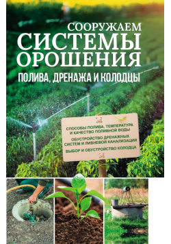 Сооружаем системы орошения, полива, дренажа и колодцы
