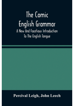 The Comic English Grammar; A New And Facetious Introduction To The English Tongue
