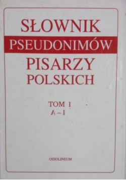 Słownik pseudonimów pisarzy polskich Tom I