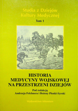 Historia medycyny wojskowej na przestrzeni dziejów tom I