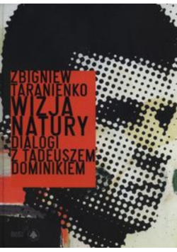 Wizja natury Dialogi z Tadeuszem Dominikiem