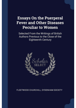 Essays On the Puerperal Fever and Other Diseases Peculiar to Women
