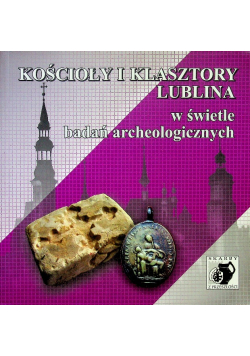 Kościoły i klasztory lublina w świetle badań archeologicznych