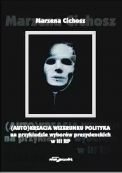 Auto kreacja wizerunku polityka na przykładzie wyborów prezydenckich w III RP