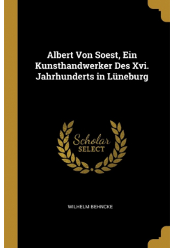 Albert Von Soest, Ein Kunsthandwerker Des Xvi. Jahrhunderts in Lüneburg