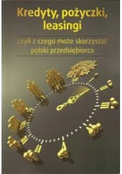 Kredyty pożyczki leasingi czyli z czego może skorzystać polski przedsiębiorca