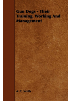 Gun Dogs - Their Training, Working And Management