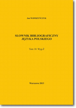 Słownik bibliograficzny języka polskiego Tom 10 (Wyg-Ż)