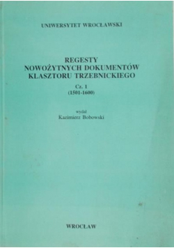Regesty nowożytnych dokumentów Klasztoru Trzebnickiego Część 1 1501 - 1600