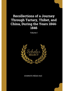 Recollections of a Journey Through Tartary, Thibet, and China, During the Years 1844-1846; Volume I
