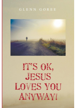 It's Ok, Jesus Loves You Anyway!