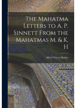 The Mahatma Letters to A. P. Sinnett From the Mahatmas M. & K. H