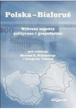 Polska - Białoruś Wybrane aspekty polityczne i gospodarcze