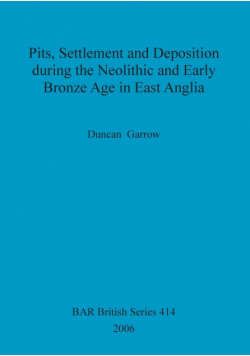 Pits, Settlement and Deposition during the Neolithic and Early Bronze Age in East Anglia