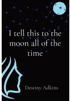 I tell this to the moon all of the time
